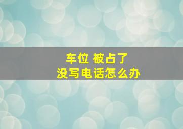 车位 被占了 没写电话怎么办